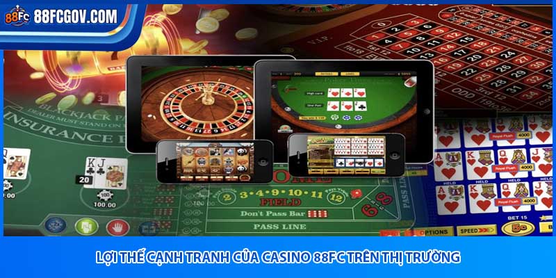 Lợi thế cạnh tranh của casino 88fc trên thị trường