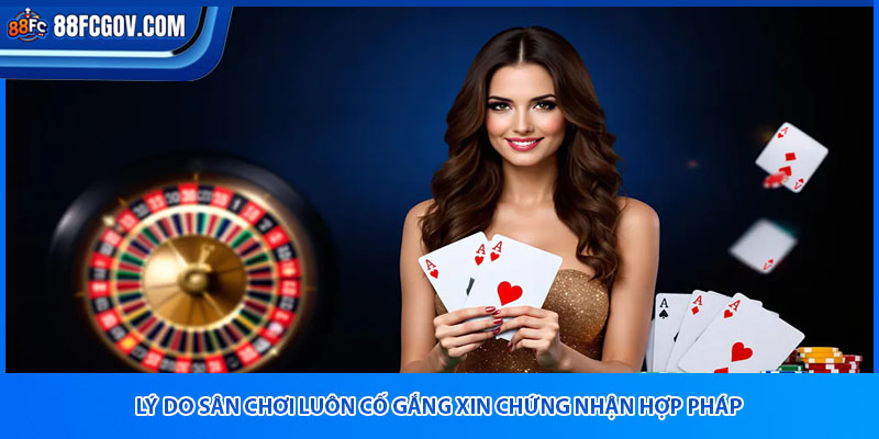 Lý do sân chơi luôn cố gắng xin chứng nhận hợp pháp