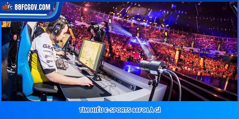 Tìm hiểu e-sports 88fc là gì
